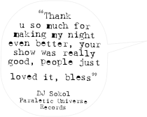 “Thank u so much for making my night even better, your show was really good, people just loved it, bless” 

DJ Sokol
Paraletic Universe Records