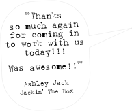 “Thanks so much again for coming in to work with us today!!!
Was awesome!!” 

Ashley Jack
Jackin’ The Box